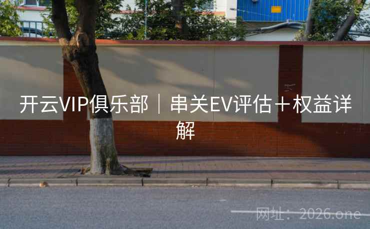 开云VIP俱乐部｜串关EV评估＋权益详解