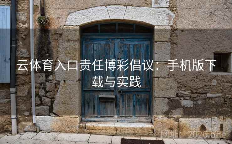 云体育入口责任博彩倡议：手机版下载与实践