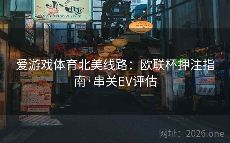 爱游戏体育北美线路：欧联杯押注指南·串关EV评估