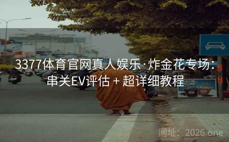 3377体育官网真人娱乐·炸金花专场：串关EV评估 + 超详细教程