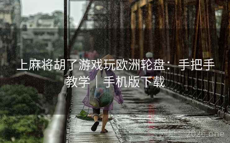 上麻将胡了游戏玩欧洲轮盘：手把手教学｜手机版下载