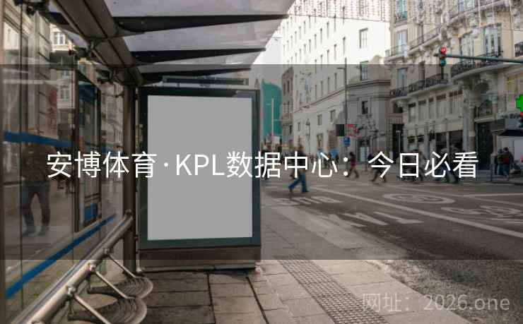 安博体育·KPL数据中心：今日必看