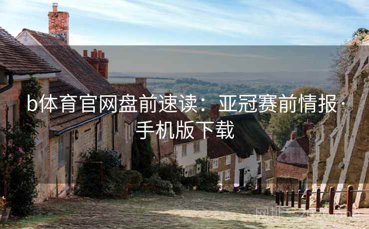b体育官网盘前速读：亚冠赛前情报·手机版下载