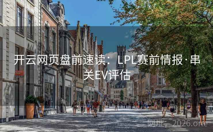 开云网页盘前速读：LPL赛前情报·串关EV评估