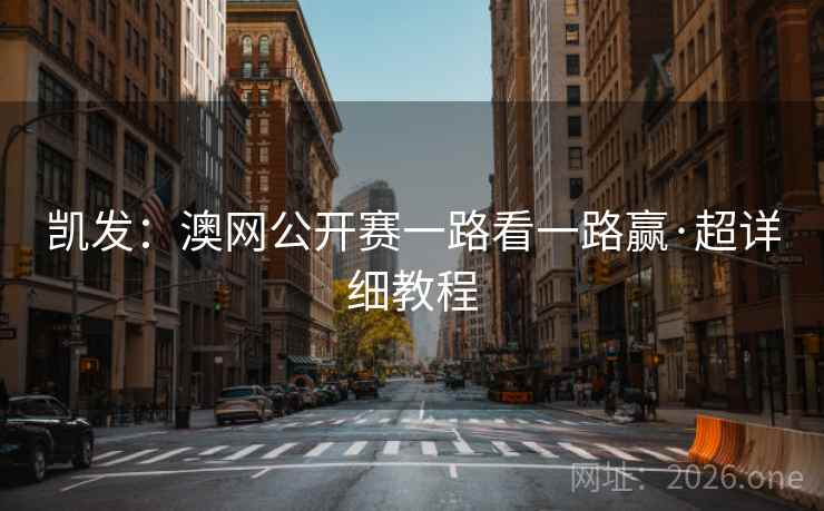 凯发：澳网公开赛一路看一路赢·超详细教程
