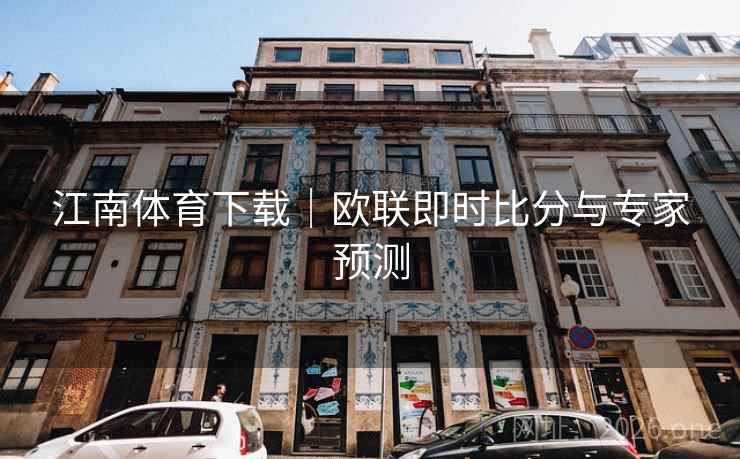 江南体育下载｜欧联即时比分与专家预测