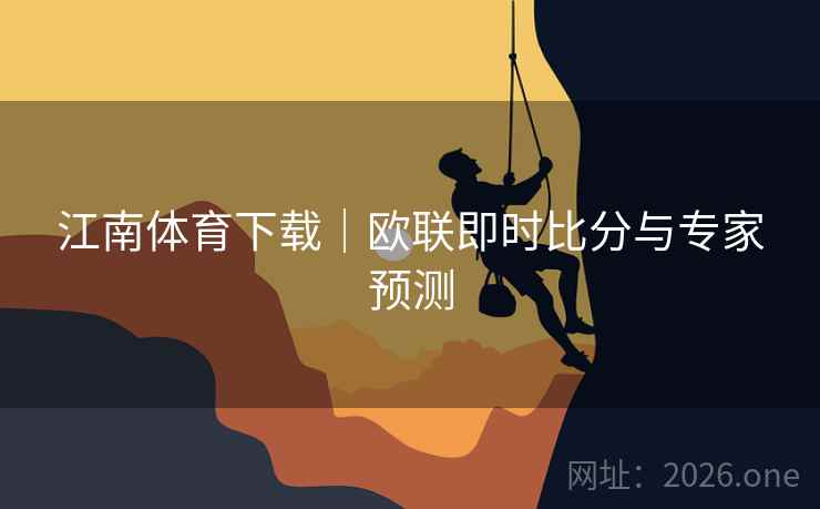 江南体育下载｜欧联即时比分与专家预测