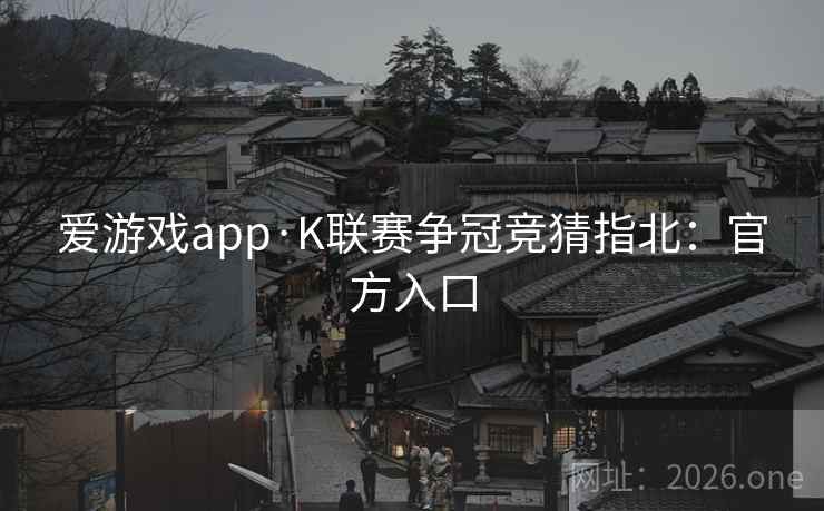 爱游戏app·K联赛争冠竞猜指北:官方入口